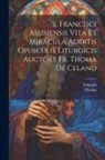 Édouard, THOMAS - S. Francisci Assisiensis Vita Et Miracula Additis Opusculis Liturgicis Auctore Fr. Thoma De Celano