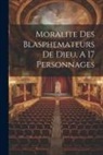 Anonymous - Moralite Des Blasphemateurs De Dieu, A 17 Personnages
