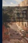 Charles William Wilson, Palestine Exploration Fund - Ancient Jerusalem: A Lecture Delivered For The Palestine Exploration Fund