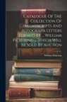 William Pickering - Catalogue Of The Collection Of Manuscripts And Autograph Letters Formed By ... William Pickering ... Which Will Be Sold By Auction