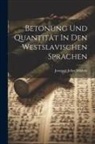 Jooseppi Julius Mikkola - Betonung Und Quantität In Den Westslavischen Sprachen