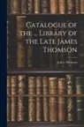 James Thomson - Catalogue of the ... Library of the Late James Thomson