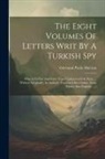 Giovanni Paolo Marana - The Eight Volumes Of Letters Writ By A Turkish Spy: Who Liv'd Five And Forty Years Undiscover'd At Paris: ... Written, Originally, In Arabick, Transla