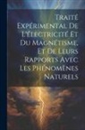 Anonymous - Traité Expérimental De L'électricité Et Du Magnétisme, Et De Leurs Rapports Avec Les Phénomènes Naturels