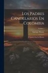 Santiago Matute - Los Padres Candelarios En Colombia: O Apuntes Para La Historia; Volume 1