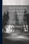Edmund Calamy, John Towill Rutt - An Historical Account Of My Own Life: With Some Reflections On The Times I Have Lived In (1671-1731)