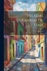 Anonymous - Veladas Literarias De Lima: 1876-1877