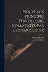 Leonhard Euler, Benjamin Robins - Nouveaux Principes D'artillerie, Commentes Par Leonard Euler