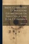 Angelo Capelli - Breve Compendio D'operazioni Geometriche Da Farsi Colla Sola Riga, E Compasso
