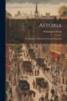 Washington Irving - Astoria: Or, Enterprise Beyond The Rocky Mountains