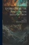 Homer, Jeanie Lang, William Heath Robinson - Stories From The Iliad, Or, The Siege Of Troy