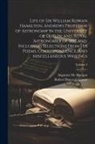 Augustus De Morgan, Robert Perceval Graves - Life of Sir William Rowan Hamilton, Andrews Professor of Astronomy in the University of Dublin, and Royal Astronomer of Ireland, Including Selections