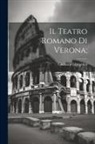 Ghirardini Gherardo - Il Teatro romano di Verona