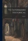 Anonymous - Ye Fayerbanke Historical; Volume 1