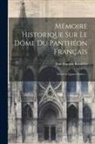 Jean Baptiste Rondelet - Mémoire historique sur le dôme du Panthéon français: Divisé en quatre parties
