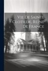 Anonymous - Vie De Sainte Clotilde, Reine De France