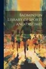 Anonymous - Badminton Library of Sports and Pastimes; Volume 1