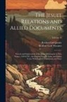 Reuben Gold Jesuits, Reuben Gold Thwaites - The Jesuit Relations and Allied Documents: Travels and Explorations of the Jesuit Missionaries in New France, 1610-1791; the Original French, Latin, a