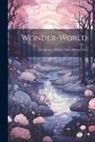 Anonymous - Wonder-world: A Collection Of Fairy Tales, Old And New