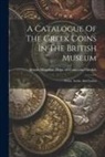 British Museum Dept of Coins and Me - A Catalogue Of The Greek Coins In The British Museum: Troas, Aeolis, And Lesbos