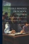 Helen Bradford Thompson Mrs Woolley - Feeble-minded Ex-school Children; a Study of Children who Have Been Students in Cincinnati Special Schools
