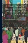 1876 House of Commons, Great Britain Parliament, Great Britain Parliament House of C - Report From The Select Committee On Depreciation Of Silver: Together With The Proceedings Of The Committee, Minutes Of Evidence, And Appendix