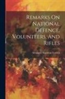 Alexander Hamilton Gordon (Hon - Remarks On National Defence, Volunteers, And Rifles