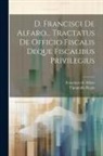 Francisco De Alfaro, Tipografía Regia (Madrid) - D. Francisci De Alfaro... Tractatus De Officio Fiscalis Deque Fiscalibus Privilegius