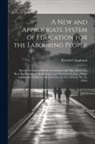 Patrick Colquhoun - A New and Appropriate System of Education for the Labouring People: Elucidated and Explained, According to the Plan Which Has Been Established for the
