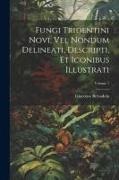 Giacomo Bresadola - Fungi Tridentini Novi, Vel Nondum Delineati, Descripti, Et Iconibus Illustrati; Volume 1