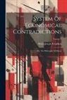 Pierre-Joseph Proudhon - System Of Economical Contradictions: Or, The Philosophy Of Misery; Volume 1