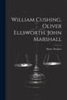 Henry Flanders - William Cushing. Oliver Ellsworth. John Marshall