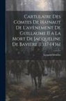 Léopold Devillers - Cartulaire Des Comtes De Hainaut De L'avènement De Guillaume II a La Mort De Jacqueline De Bavière [1337-1436]