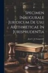 Jean C de Fouquerolle - Specimen Inaugurale Juridicum De Usu Arithmeticae In Jurisprudentia