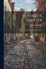 Friedrich Schiller - Udvalgte Skrifter: Oversatte Ved Frederik Schaldemose