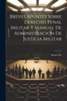 Arturo Paz - Breves Apuntes Sobre Derecho Penal Militar Y Manual De Administración De Justicia Militar