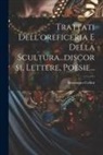Benvenuto Cellini - Trattati Dell'oreficeria E Della Scultura...discorsi, Lettere, Poesie