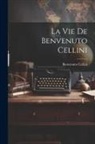 Benvenuto Cellini - La vie de Benvenuto Cellini