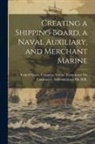 United States Congress Senate Comm - Creating a Shipping Board, a Naval Auxiliary, and Merchant Marine