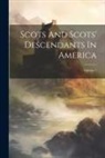 Anonymous - Scots And Scots' Descendants In America; Volume 1