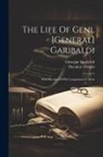 Theodore Dwight, Giuseppe Garibaldi - The Life Of Genl [general] Garibaldi: With Sketckes Of His Companions In Arms