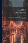 Albert Frederick Calvert, C. Gasquoine Hartley - Seville; an Historical and Descriptive Account of "the Pearl of Andalusia"