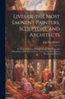 Jean Paul Richter - Lives of the Most Eminent Painters, Sculptors, and Architects: Tr. From the Italian of Giorgio Vasari. With Notes and Illustrations, chiefly Selected