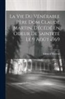 Edmond Martène - La Vie Du Vénérable Père Dom Claude Martin, Décédé En Odeur De Sainteté Le 9 Août 1969