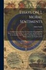 Adam Smith - Essays On, I. Moral Sentiments: Ii. Astronomical Inquiries; Iii. Formation of Languages; Iv. History of Ancient Physics; V. Ancient Logic and Metaphys