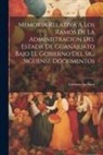 Lorenzo Arellano - Memoria Relativa A Los Ramos De La Administracion Del Estada De Guanajuato Bajo El Gobierno Del Sr... Siguense Documentos