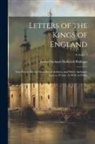 James Orchard Halliwell-Phillipps - Letters of the Kings of England: Now First Collected From Royal Archives, and Other Authentic Sources, Private As Well As Public; Volume 1