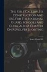 James E[dward] [From Old Bell - The Rifle Gallery, Its Construction And Use, For The National Guard, Schools And Clubs, Also A Chapter On Revolver Shooting