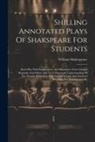 William Shakespeare - Shilling Annotated Plays Of Shakspeare For Students: Each Play With Explanatory And Illustrative Notes Critical Remarks And Other Aids To A Thorough U