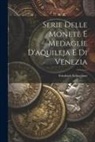 Friedrich Schweitzer - Serie Delle Monete E Medaglie D'aquileja E Di Venezia